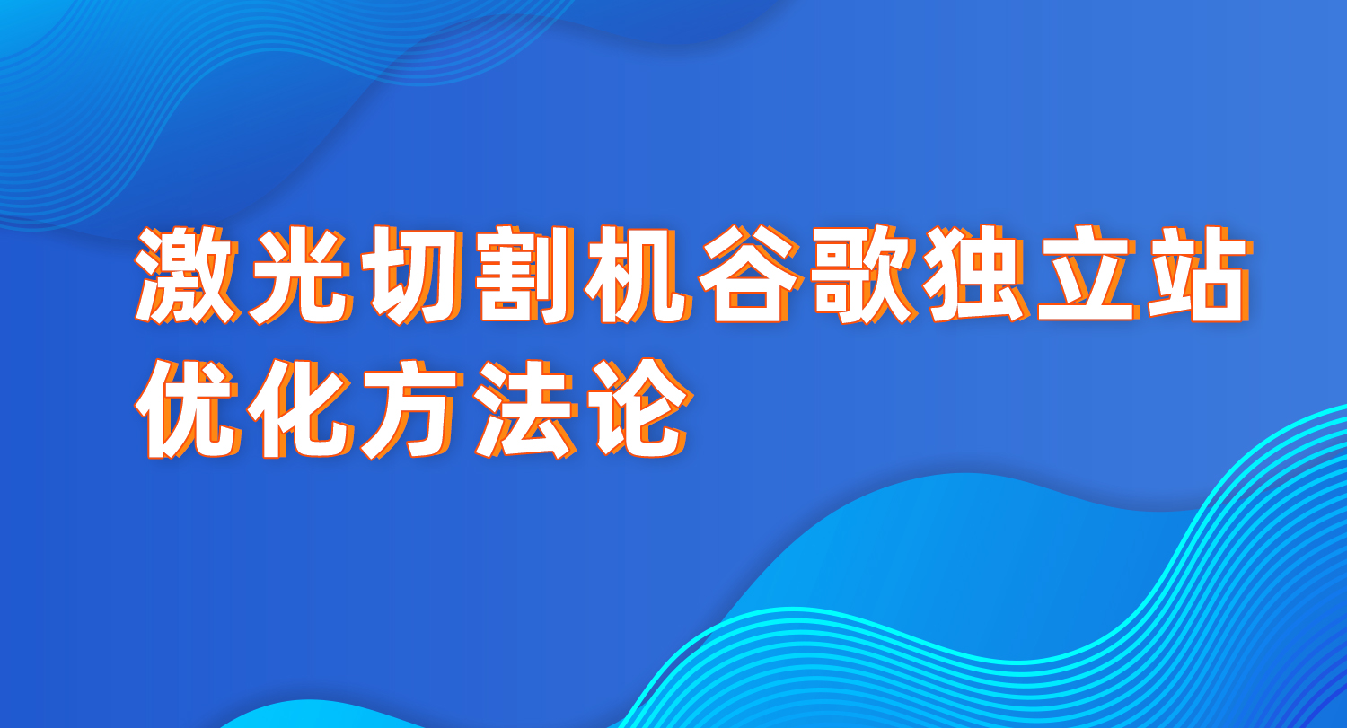 激光切割机独立站谷歌优化方法论